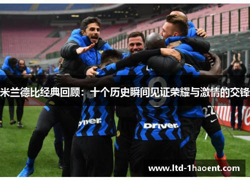 米兰德比经典回顾：十个历史瞬间见证荣耀与激情的交锋
