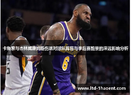 卡鲁索与杰林威廉姆斯伤退对球队阵容与季后赛前景的深远影响分析