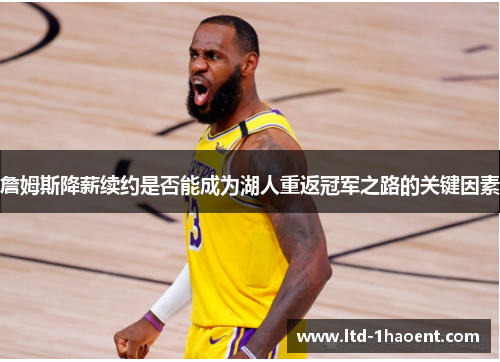 詹姆斯降薪续约是否能成为湖人重返冠军之路的关键因素