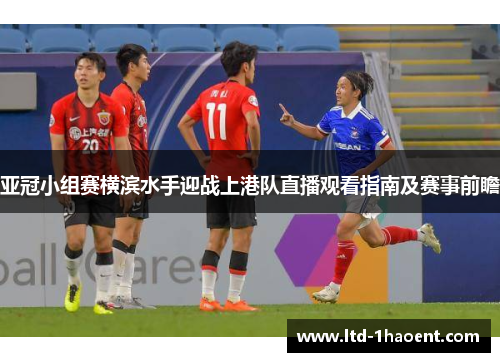 亚冠小组赛横滨水手迎战上港队直播观看指南及赛事前瞻