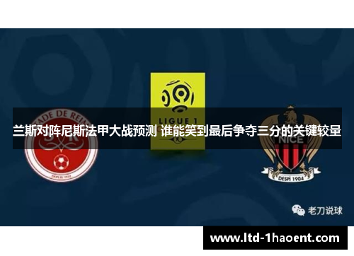兰斯对阵尼斯法甲大战预测 谁能笑到最后争夺三分的关键较量