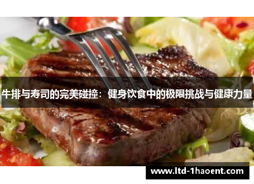 牛排与寿司的完美碰撞:健身饮食中的极限挑战与健康力量