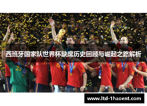 西班牙国家队世界杯缺席历史回顾与崛起之路解析