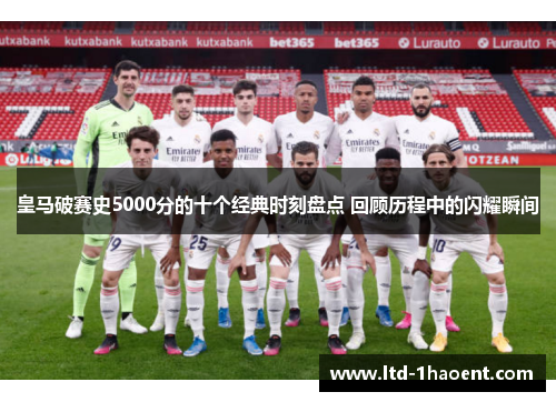 皇马破赛史5000分的十个经典时刻盘点 回顾历程中的闪耀瞬间