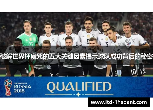 破解世界杯魔咒的五大关键因素揭示球队成功背后的秘密