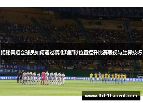 揭秘奥运会球员如何通过精准判断球位置提升比赛表现与胜算技巧