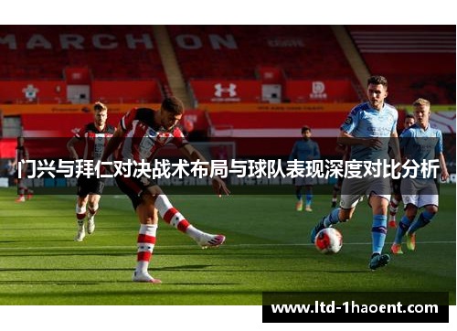 门兴与拜仁对决战术布局与球队表现深度对比分析