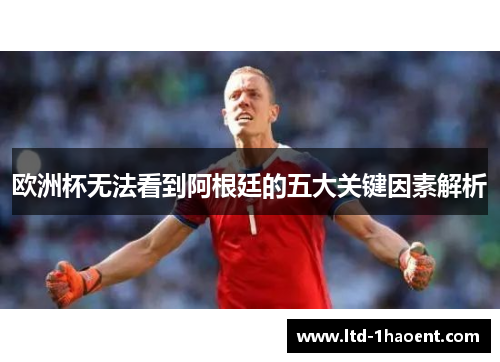 欧洲杯无法看到阿根廷的五大关键因素解析