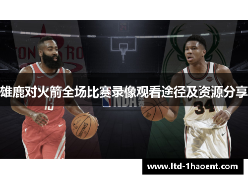 雄鹿对火箭全场比赛录像观看途径及资源分享