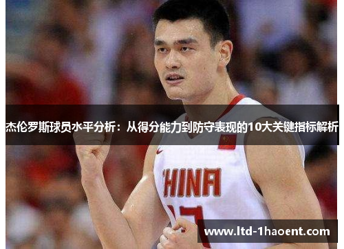 杰伦罗斯球员水平分析：从得分能力到防守表现的10大关键指标解析