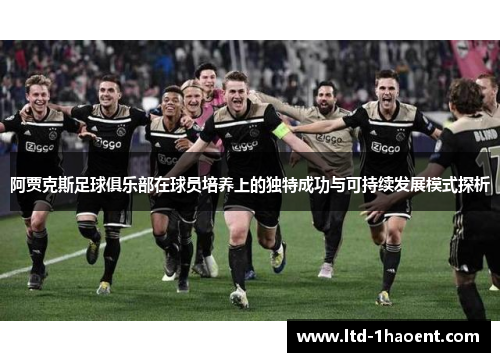 阿贾克斯足球俱乐部在球员培养上的独特成功与可持续发展模式探析