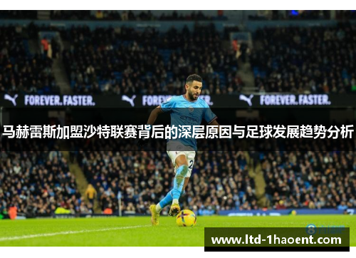 马赫雷斯加盟沙特联赛背后的深层原因与足球发展趋势分析