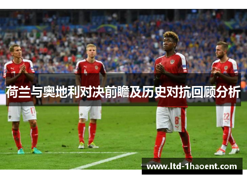 荷兰与奥地利对决前瞻及历史对抗回顾分析