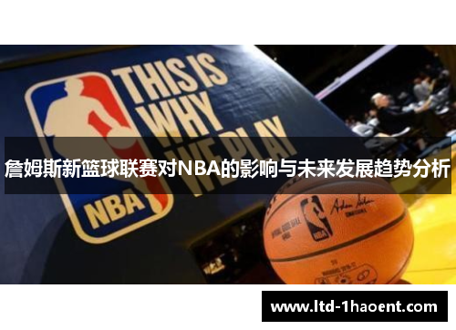詹姆斯新篮球联赛对NBA的影响与未来发展趋势分析