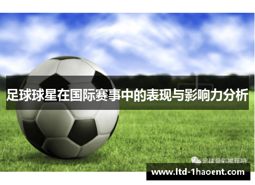 足球球星在国际赛事中的表现与影响力分析