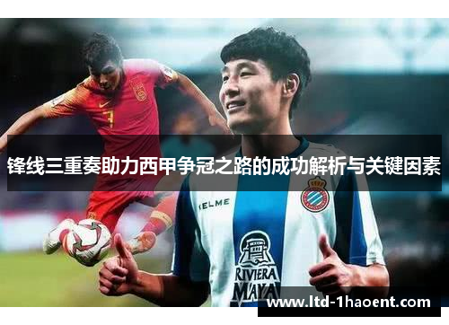 锋线三重奏助力西甲争冠之路的成功解析与关键因素