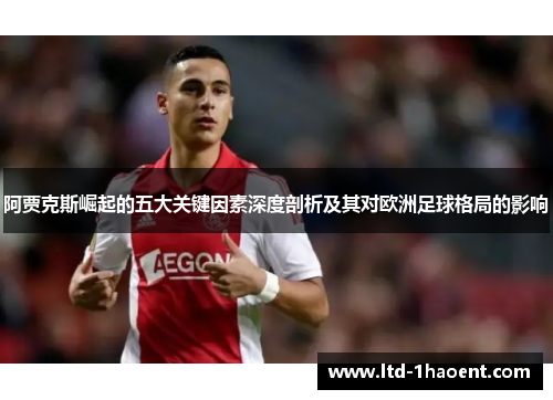阿贾克斯崛起的五大关键因素深度剖析及其对欧洲足球格局的影响